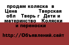 продам коляска 3в1 › Цена ­ 14 000 - Тверская обл., Тверь г. Дети и материнство » Коляски и переноски   